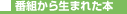 �ԑg���琶�܂ꂽ�{