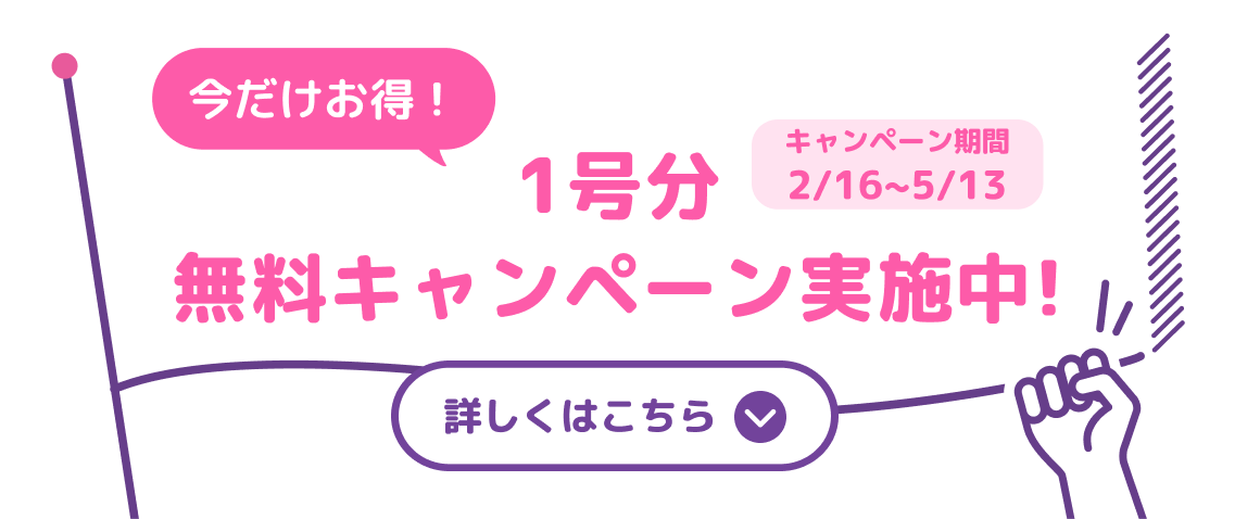 今だけお得！1号分無料キャンペーン実施中！　キャンペーン期間 2月16日から5月13日まで　詳しくはこちら