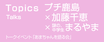 TOPICS　トークイベント「あまちゃんを語る会」　プチ鹿島×加藤千恵×謎の、中学生まるやま